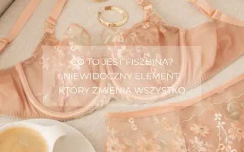 Delikatny komplet bielizny z haftem. Co to jest fiszbina? Niewidoczny element, który zmienia wszystko, nadając kształt i komfort.