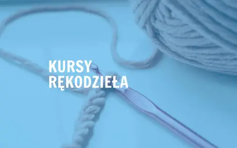 Kursy rękodzieła: szydełko i włóczka w akcji. Rozpocznij swoją przygodę z tworzeniem!