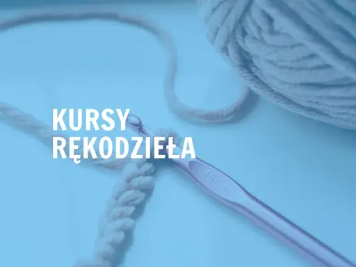 Kursy rękodzieła: szydełko i włóczka w akcji. Rozpocznij swoją przygodę z tworzeniem!