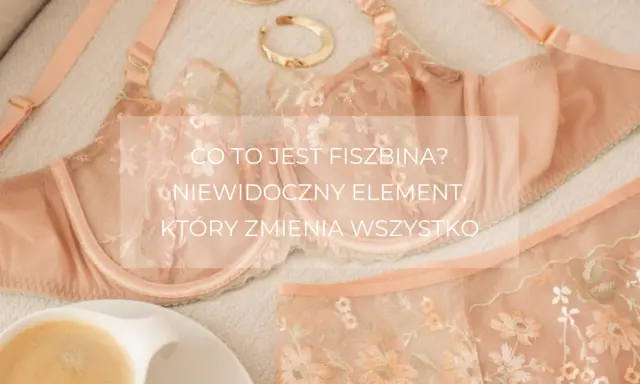 Delikatny komplet bielizny z haftem. Co to jest fiszbina? Niewidoczny element, który zmienia wszystko, nadając kształt i komfort.