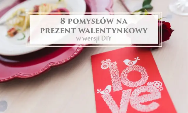 8 pomysłów na prezent walentynkowy w wersji DIY. Romantyczna kolacja, czerwona róża i kartka z napisem "love" – idealne inspiracje, co można zrobić na walentynki.
